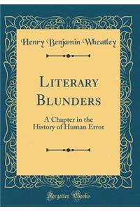 Literary Blunders: A Chapter in the History of Human Error (Classic Reprint)