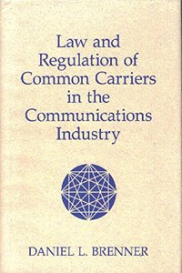Law And Regulation Of Common Carriers In The Communications Industry
