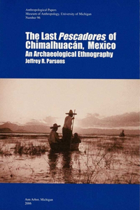 Last Pescadores of Chimalhuacán, Mexico: An Archaeological Ethnography Volume 96