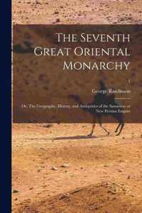 Seventh Great Oriental Monarchy; or, The Geography, History, and Antiquities of the Sassanian or New Persian Empire; 1