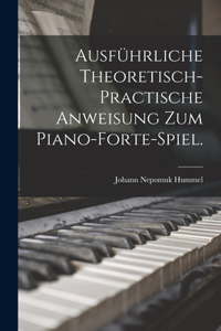 Ausführliche theoretisch-practische Anweisung zum Piano-Forte-Spiel.