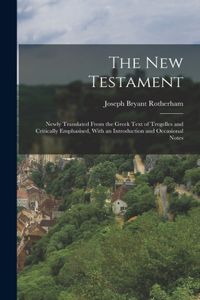 New Testament: Newly Translated From the Greek Text of Tregelles and Critically Emphasised, With an Introduction and Occasional Notes