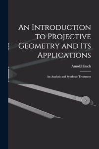 Introduction to Projective Geometry and its Applications; an Analytic and Synthetic Treatment
