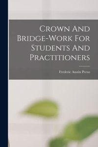 Crown And Bridge-work For Students And Practitioners