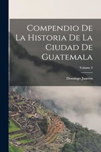 Compendio De La Historia De La Ciudad De Guatemala; Volume 2