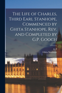 Life of Charles, Third Earl Stanhope, Commenced by Ghita Stanhope, rev. and Completed by G.P. Gooch