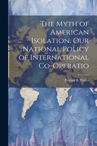 Myth of American Isolation. Our National Policy of International Co-operatio