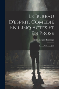 Bureau D'esprit, Comedie En Cinq Actes Et En Prose