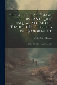 Histoire De La Géorgie Depuis L'antiquité Jusqu'au Xixe Siècle, Traduite Di Géorgien Par [originaltit.