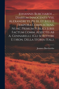 Johannis Burchardi ... Diarium Innocentii Viii, Alexandri Vi, Pii Iii, Et Julii II Tempora Complectens, Nunc Primum Publici Juris Factum Comm. Adjectis Ab A. Gennarelli. (Gli Scrittori E I Mon. Della Storia Ital.).