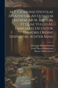 M.T. Ciceronis Epistolae Ad Atticum, Ad Quintum Fratrem, Ad M. Brutum, Et Quae Vulgo Ad Familiares Dicuntur, Temporis Ordine Dispositae, Achter Band