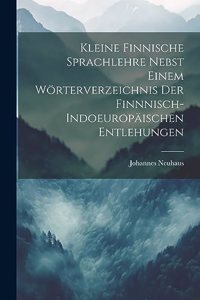 Kleine Finnische Sprachlehre Nebst Einem Wörterverzeichnis Der Finnnisch-Indoeuropäischen Entlehungen