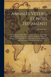 Annales Veteris Et Novi Testamenti: A Prima Mundi Origine Deducti Usque Ad Extremum Templi Et Reipublicae Judaicae Excidium, Cum Duobus Indicibus, Quorum Primus Est Historicus, Secundu