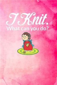 I Knit. What Can You Do?