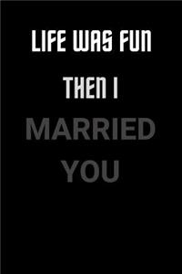 Life Was Fun Then I Married You