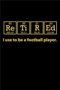 Retired I Use to be a Football Player