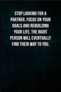 Stop looking for a partner. Focus on your goals and rebuilding your life. The right person will eventually find their way to you.