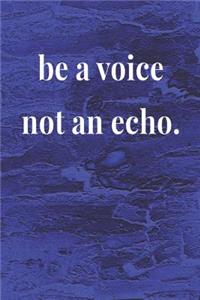 Be A Voice Not An Echo