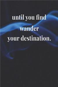 Until You Find Wander Your Destination