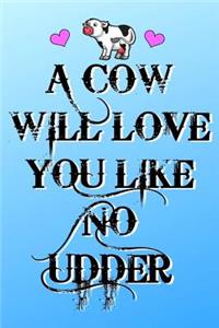 A Cow Will Love You Like No Udder