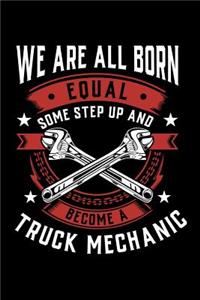 We Are All Born Equal Some Step Up And Become A Truck Mechanic: Daily 100 page 6 x 9 journal to jot down your ideas and notes