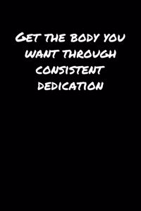 Get The Body You Want Through Consistent Dedication