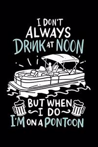 I Don't Always Drink At Noon But When I Do I'm On A Pontoon