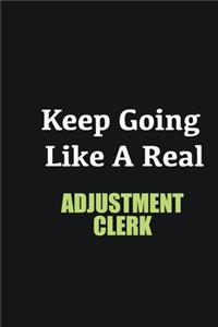 Keep Going Like a Real Adjustment Clerk