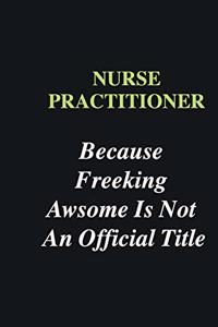 Nurse Practitioner Because Freeking Awsome is Not An Official Title