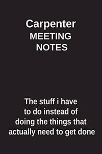 Carpenter Meeting Notes the Stuff I Have to Do Instead of Doing the Things That Actually Need to Get Done