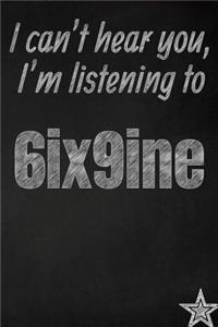 I can't hear you, I'm listening to 6ix9ine creative writing lined journal