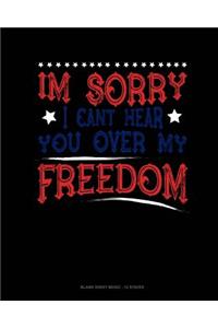 Im Sorry I Can't Hear You Over My Freedom