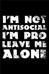 I'm not antisocial I'm pro leave me alone