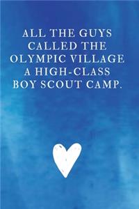 All the guys called the Olympic Village a high-class Boy Scout camp.
