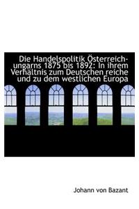 Die Handelspolitik Sterreich-Ungarns 1875 Bis 1892