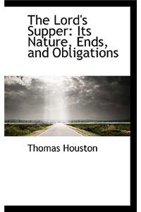 The Lord's Supper: Its Nature, Ends, and Obligations