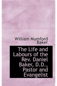 The Life and Labours of the REV. Daniel Baker, D.D., Pastor and Evangelist
