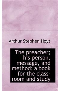 The Preacher; His Person, Message, and Method; A Book for the Class-Room and Study