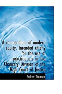 A Compendium of Modern Equity. Intended Chiefly for the Use of Practitioners in the Chancery Divisio