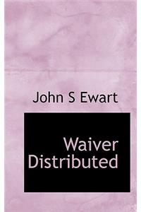 Waiver Distributed