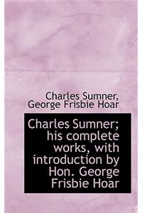 Charles Sumner; His Complete Works, with Introduction by Hon. George Frisbie Hoar