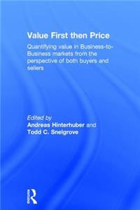Value First Then Price: Quantifying Value in Business to Business Markets from the Perspective of Both Buyers and Sellers