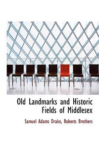 Old Landmarks and Historic Fields of Middlesex