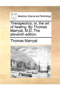 Therapeutics; Or, the Art of Healing. by Thomas Marryat, M.D. the Eleventh Edition.