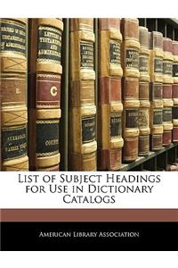List of Subject Headings for Use in Dictionary Catalogs