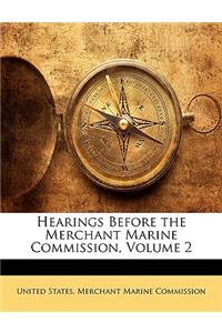 Hearings Before the Merchant Marine Commission, Volume 2