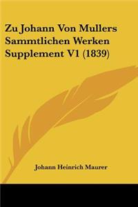Zu Johann Von Mullers Sammtlichen Werken Supplement V1 (1839)