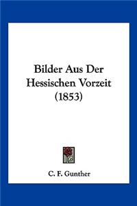 Bilder Aus Der Hessischen Vorzeit (1853)