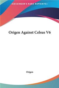 Origen Against Celsus V6