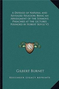 Defense of Natural and Revealed Religion; Being an Abridgment of the Sermons Preached at the Lectures Founded by Robert Boyle V3